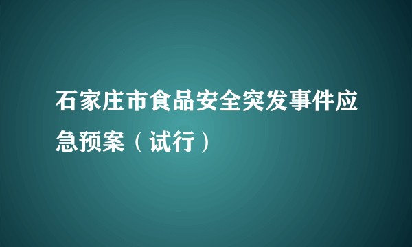 石家庄市食品安全突发事件应急预案(试行)