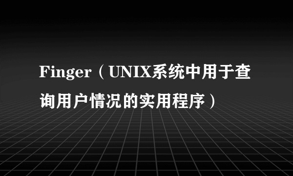 Finger(UNIX系统中用于查询用户情况的实用程序)