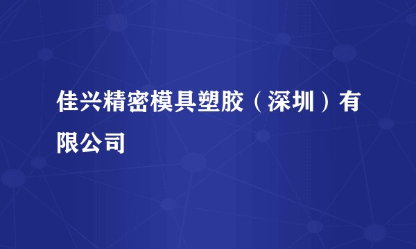 佳兴精密模具塑胶(深圳)有限公司