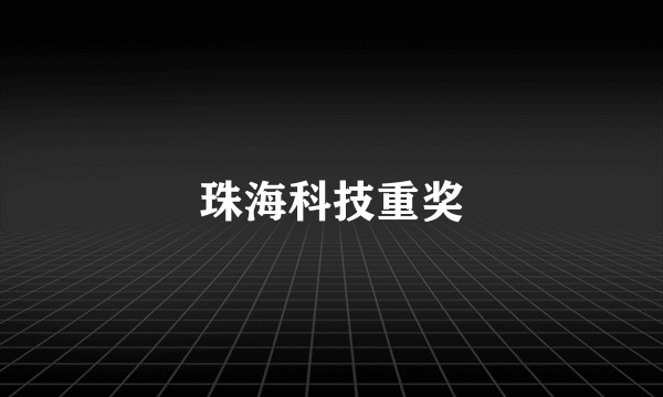 珠海科技重奖
