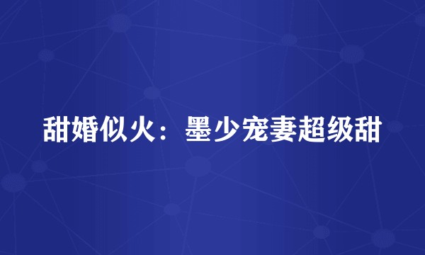 甜婚似火：墨少宠妻超级甜