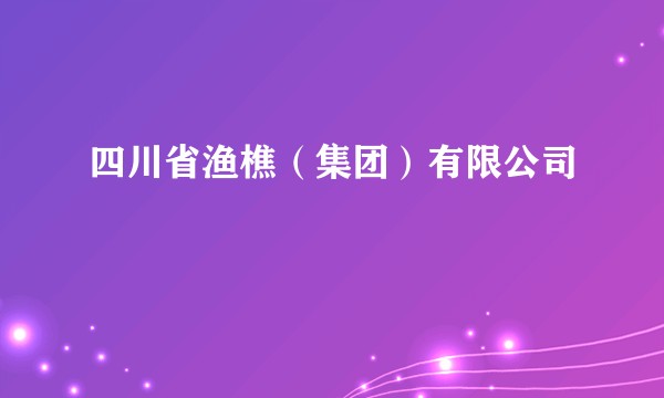 四川省渔樵（集团）有限公司