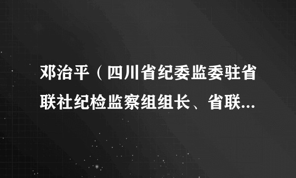 邓治平(四川省纪委监委驻省联社纪检监察组组长、省联社党委委员、纪委书记)