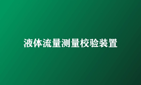 液体流量测量校验装置