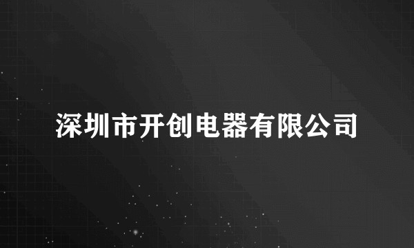 深圳市开创电器有限公司