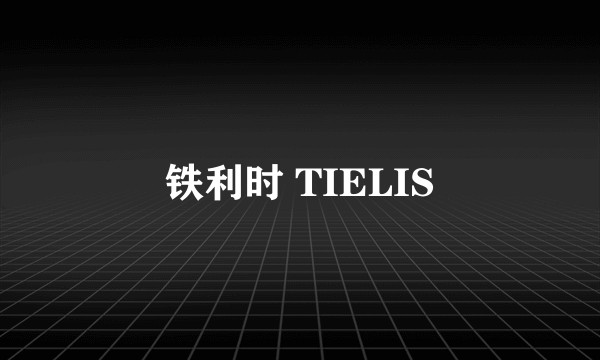 铁利时 TIELIS