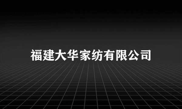 福建大华家纺有限公司