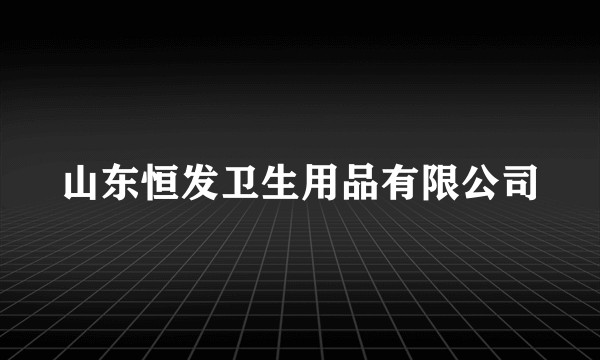山东恒发卫生用品有限公司