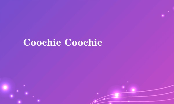 Coochie Coochie