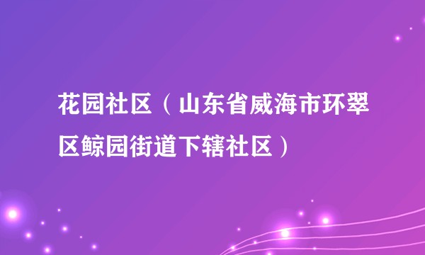花园社区(山东省威海市环翠区鲸园街道下辖社区)