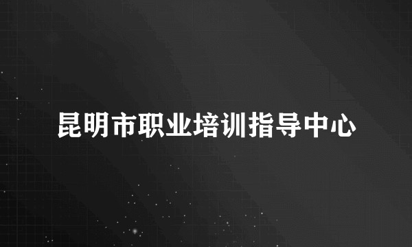 昆明市职业培训指导中心