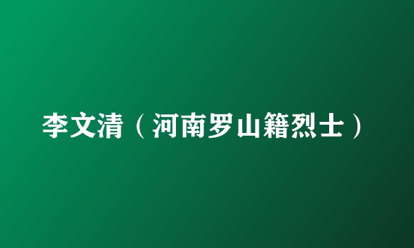 李文清（河南罗山籍烈士）
