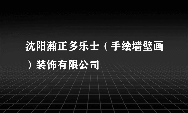 沈阳瀚正多乐士（手绘墙壁画）装饰有限公司