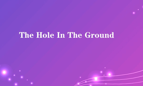 The Hole In The Ground