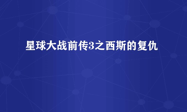 星球大战前传3之西斯的复仇