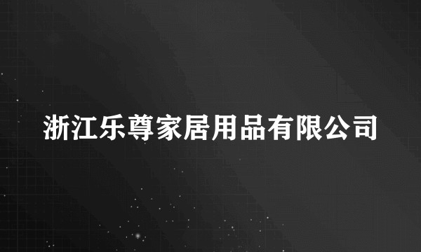 浙江乐尊家居用品有限公司