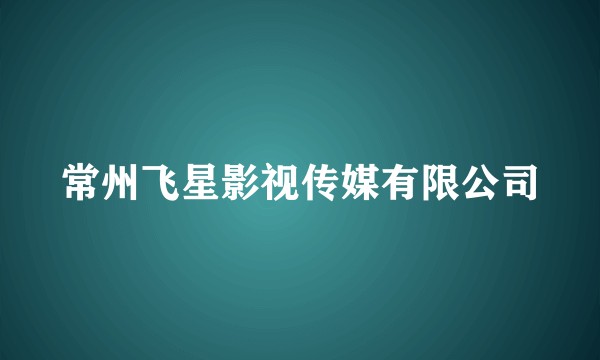 常州飞星影视传媒有限公司
