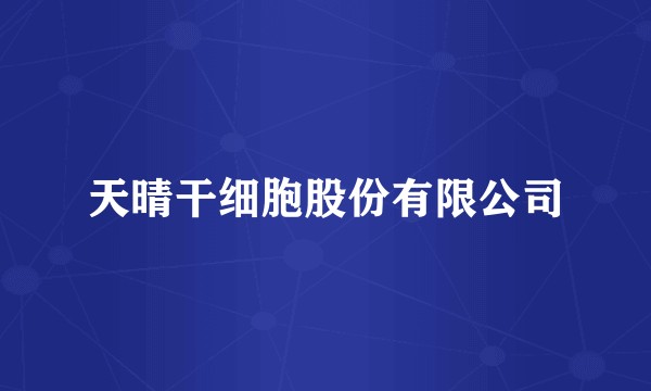 天晴干细胞股份有限公司