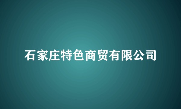 石家庄特色商贸有限公司