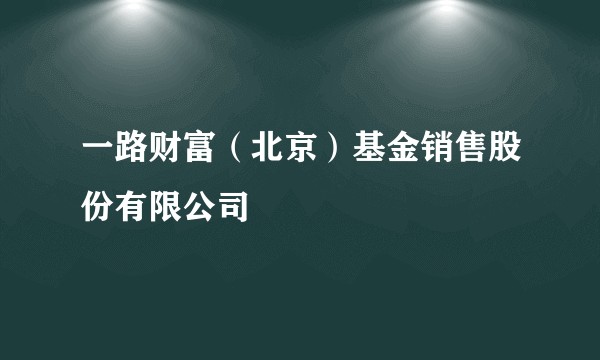 一路财富(北京)基金销售股份有限公司