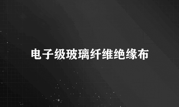 电子级玻璃纤维绝缘布