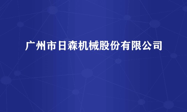 广州市日森机械股份有限公司