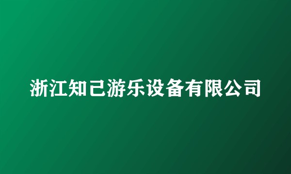 浙江知己游乐设备有限公司