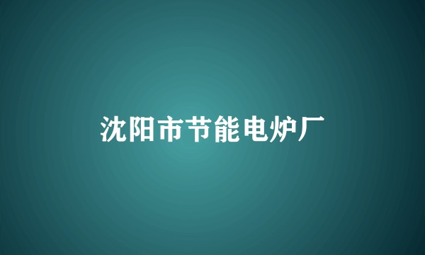 沈阳市节能电炉厂
