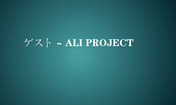 ゲスト ~ ALI PROJECT