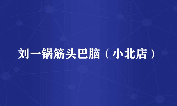 刘一锅筋头巴脑（小北店）