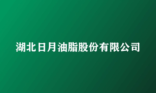 湖北日月油脂股份有限公司