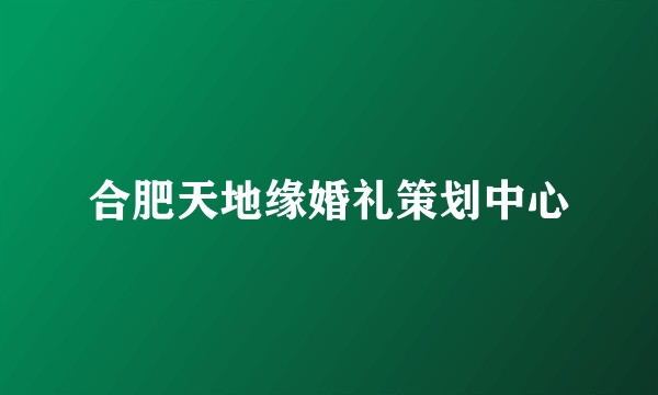 合肥天地缘婚礼策划中心