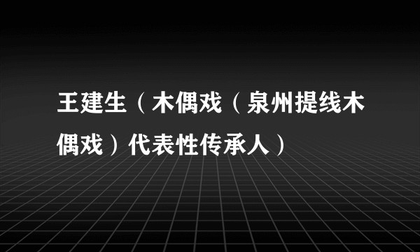 王建生（木偶戏（泉州提线木偶戏）代表性传承人）