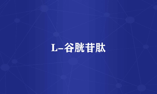 L-谷胱苷肽