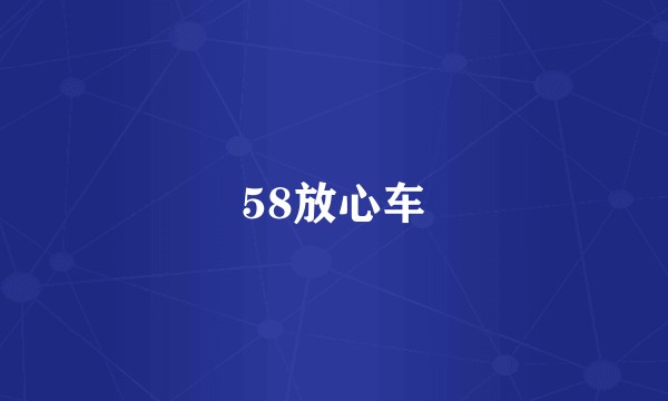 58放心车