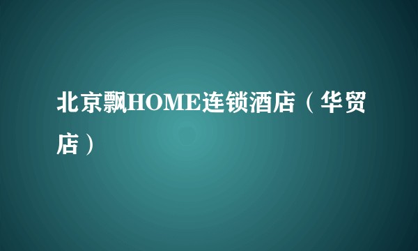 北京飘HOME连锁酒店（华贸店）