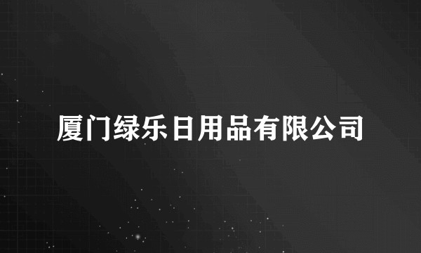 厦门绿乐日用品有限公司