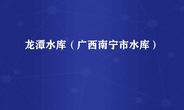 龙潭水库（广西南宁市水库）
