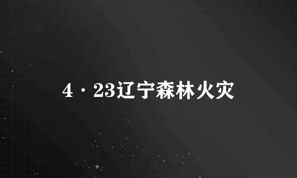 4·23辽宁森林火灾