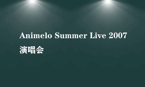 Animelo Summer Live 2007演唱会