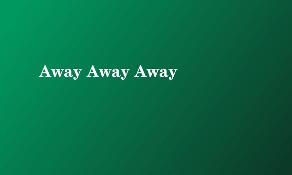 Away Away Away