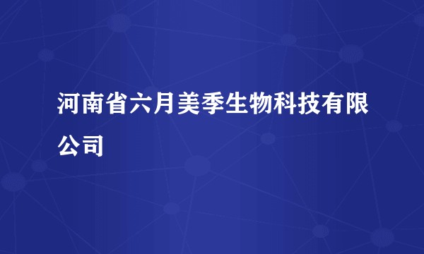 河南省六月美季生物科技有限公司