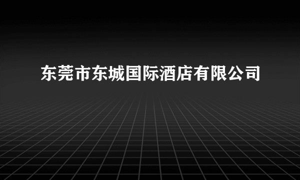 东莞市东城国际酒店有限公司
