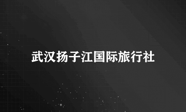 武汉扬子江国际旅行社