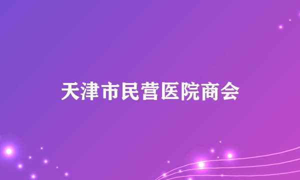 天津市民营医院商会