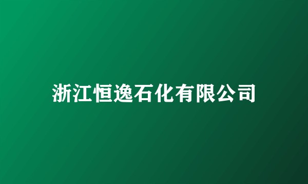 浙江恒逸石化有限公司