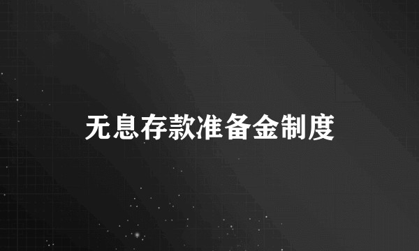 无息存款准备金制度