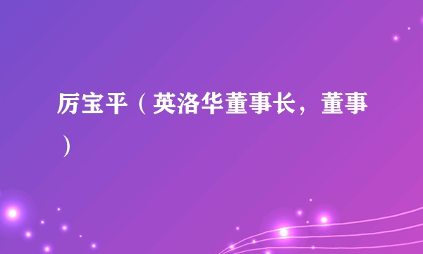 厉宝平（英洛华董事长，董事）