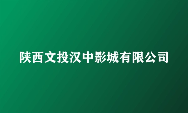 陕西文投汉中影城有限公司
