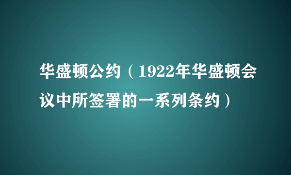 华盛顿公约(1922年华盛顿会议中所签署的一系列条约)